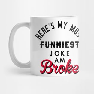HERES MY MOST-FUNNIEST JOKE AM BROKE Mug